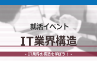 [就活イベント]1日完結。現場のプロエンジニアのサポートのもと、IT業界の構造を学ぼう！