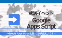 [就活イベント]1日完結。現場のプロエンジニアのサポートのもと、Google Apps Scriptを学ぼう