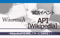 [就活イベント]1日完結。現場のプロエンジニアのサポートのもと、WikipediaAPIを使ったサービスを作ろう！
