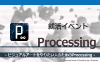 [就活イベント]1日完結。現場のプロエンジニアのサポートのもと、Processingを学ぼう