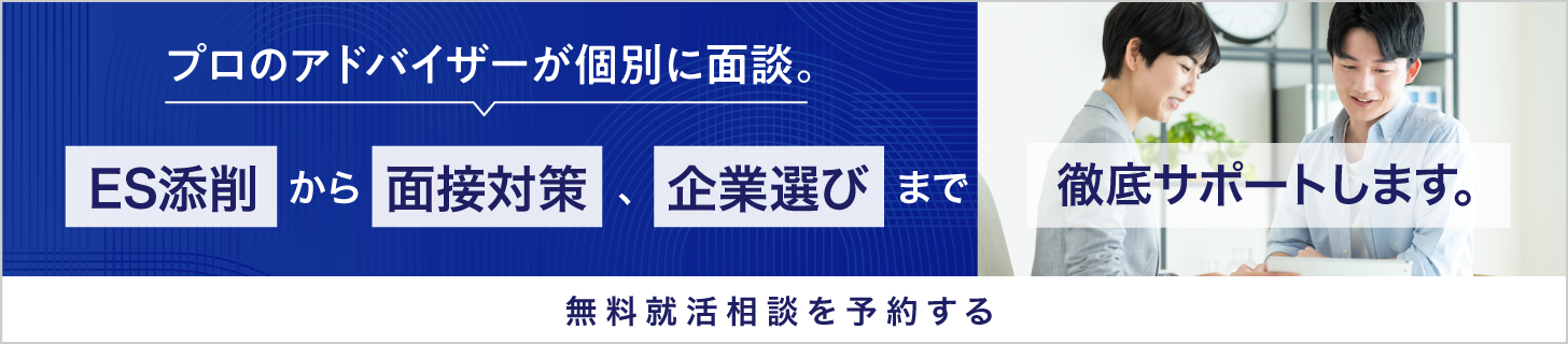 プロのアドバイザーが個別に面談。ES添削から面接対策、企業選びまで徹底サポートします。